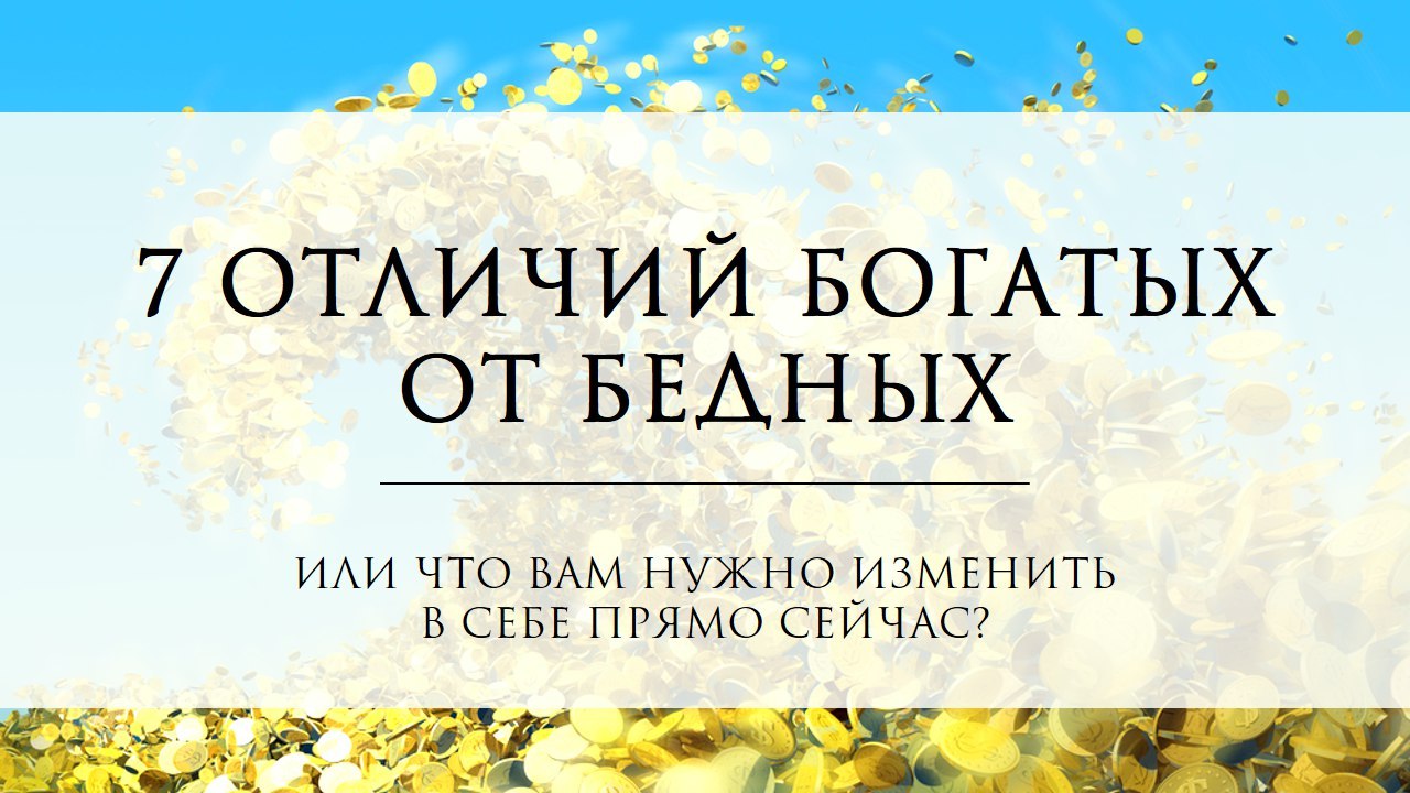7 отличий богатых людей от бедняков. Или что вам нужно изменить прямо сейчас?<br><br>Однажды, мне довелось прочитать любопытную статью о том, как думают богатые люди, и что их отличает от бедного человека. Прочитав статью, я поймал себя на мысли: «О госпо